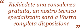 Richiedete una consulenza gratuita, un nostro tecnico  specializzato sar a Vostra  completa disposizione.   