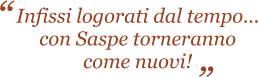 Infissi logorati dal tempo... con Saspe torneranno come nuovi!   