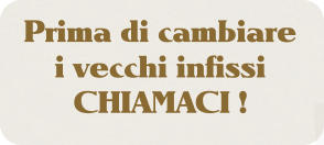 Prima di cambiare i vecchi infissi CHIAMACI !