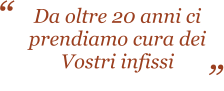 Da oltre 20 anni ci prendiamo cura dei Vostri infissi                       