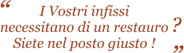 I Vostri infissi necessitano di un restauro Siete nel posto giusto !    ?