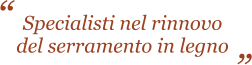 Specialisti nel rinnovo del serramento in legno  