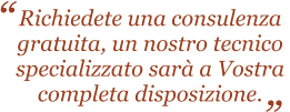 Richiedete una consulenza gratuita, un nostro tecnico  specializzato sar a Vostra  completa disposizione.   