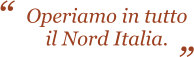 Operiamo in tutto il Nord Italia.  