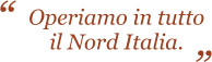 Operiamo in tutto il Nord Italia.  
