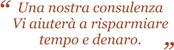 Una nostra consulenza Vi aiuter a risparmiare tempo e denaro.  