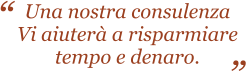 Una nostra consulenza Vi aiuter a risparmiare tempo e denaro.  
