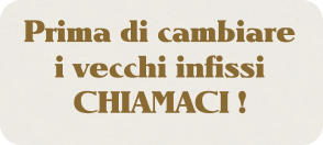 Prima di cambiare i vecchi infissi CHIAMACI !