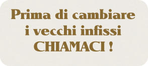 Prima di cambiare i vecchi infissi CHIAMACI !