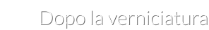 Dopo la verniciatura