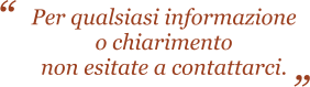 Per qualsiasi informazione o chiarimento non esitate a contattarci.  