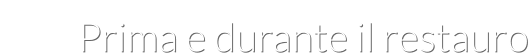 Prima e durante il restauro